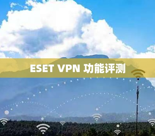 ESET VPN 功能评测