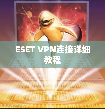 ESET VPN连接详细教程 ESET VPN连接详细教程