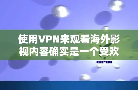 使用VPN来观看海外影视内容确实是一个受欢迎的做法,特别是在中国,因为许多流媒体平台的内容受地理限制。然而,这种做法在法律和版权方面存在一定的复杂性。以下是对问题的详细分析和建议 使用VPN来观看海外影视内容确实是一个受欢迎的做法,特别是在中国,因为许多流媒体平台的内容受地理限制。然而,这种做法在法律和版权方面存在一定的复杂性。以下是对问题的详细分析和建议
