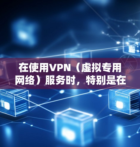 在使用VPN（虚拟专用网络）服务时，特别是在安卓设备上，以下是一些实用的技巧和建议，帮助你更好地保护隐私和安全，同时提升VPN的使用体验