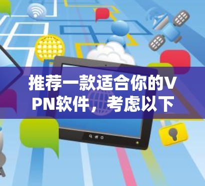 推荐一款适合你的VPN软件,考虑以下几点 推荐一款适合你的VPN软件,考虑以下几点