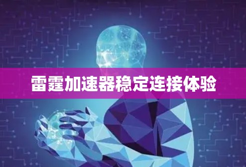 雷霆加速器稳定连接体验 雷霆加速器稳定连接体验