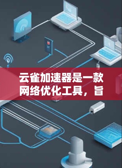云雀加速器是一款网络优化工具,旨在帮助用户提升网络应用的性能,尤其是在移动端。以下是关于云雀加速器移动端的详细信息 云雀加速器是一款网络优化工具,旨在帮助用户提升网络应用的性能,尤其是在移动端。以下是关于云雀加速器移动端的详细信息