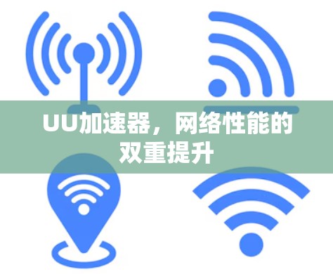 UU加速器,网络性能的双重提升 UU加速器,网络性能的双重提升