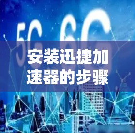 安装迅捷加速器的步骤如下 安装迅捷加速器的步骤如下