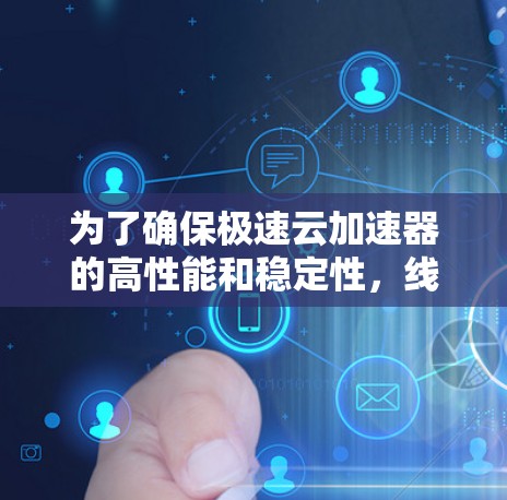 为了确保极速云加速器的高性能和稳定性,线路测试是不可或缺的一部分。以下是详细的测试方法和步骤 为了确保极速云加速器的高性能和稳定性,线路测试是不可或缺的一部分。以下是详细的测试方法和步骤
