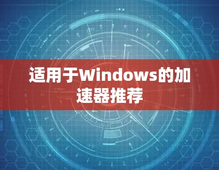 适用于Windows的加速器推荐 适用于Windows的加速器推荐