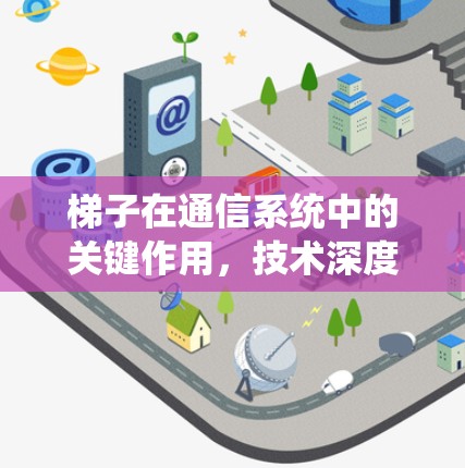 梯子在通信系统中的关键作用,技术深度与未来展望2026 梯子在通信系统中的关键作用,技术深度与未来展望2026