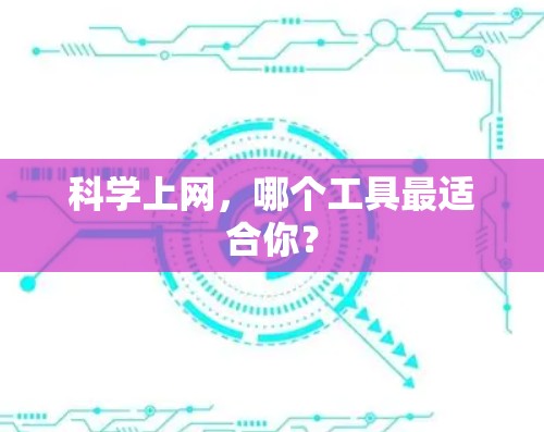 科学上网，哪个工具最适合你？