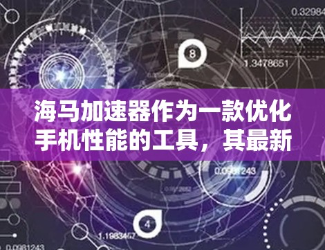 海马加速器作为一款优化手机性能的工具，其最新版本的下载通常可以通过以下途径获取