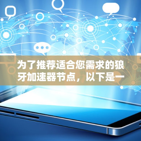 为了推荐适合您需求的狼牙加速器节点,以下是一些关键因素和步骤,帮助您做出明智的选择 为了推荐适合您需求的狼牙加速器节点,以下是一些关键因素和步骤,帮助您做出明智的选择