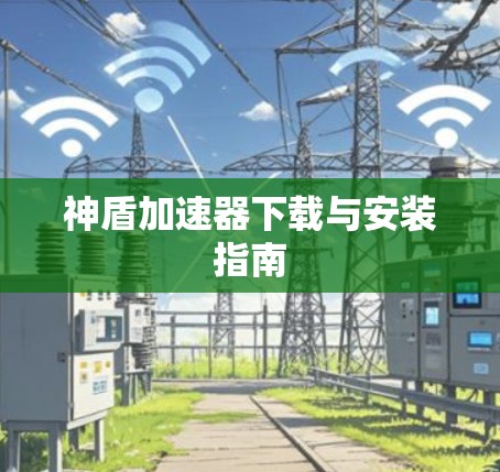 神盾加速器下载与安装指南 神盾加速器下载与安装指南
