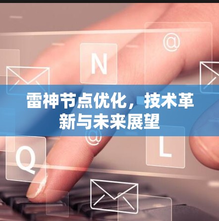 雷神节点优化,技术革新与未来展望 雷神节点优化,技术革新与未来展望