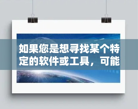 如果您是想寻找某个特定的软件或工具，可能需要检查拼写是否正确，或者查看相关的官方网站或应用商店。同时，如果涉及到网络爬取或自动化操作，请确保遵守相关法律法规，不侵犯他人隐私或造成其他问题