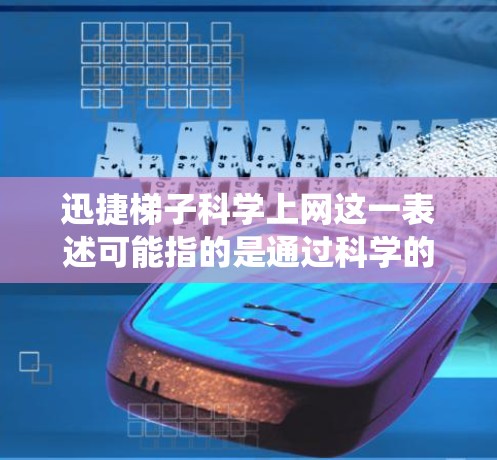 迅捷梯子科学上网这一表述可能指的是通过科学的方法或工具迅速、安全地绕过网络限制,实现更自由的上网体验。以下是一些可能的解释和相关信息 迅捷梯子科学上网这一表述可能指的是通过科学的方法或工具迅速、安全地绕过网络限制,实现更自由的上网体验。以下是一些可能的解释和相关信息