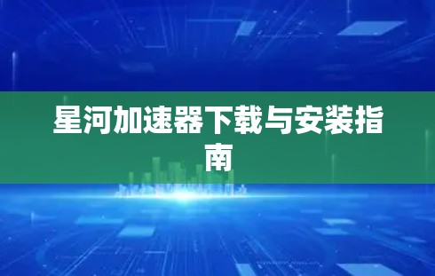 星河加速器下载与安装指南