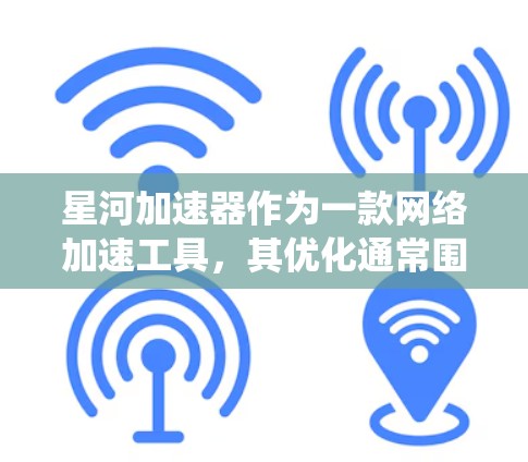 星河加速器作为一款网络加速工具,其优化通常围绕以下几个方面展开,提升加速性能、降低延迟、优化带宽利用率、增强安全性等。以下是一些关于星河加速器网络优化的建议和方法 星河加速器作为一款网络加速工具,其优化通常围绕以下几个方面展开,提升加速性能、降低延迟、优化带宽利用率、增强安全性等。以下是一些关于星河加速器网络优化的建议和方法