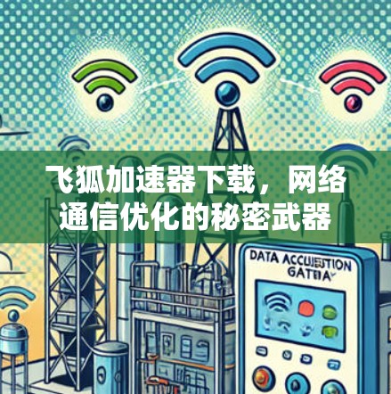 飞狐加速器下载,网络通信优化的秘密武器 飞狐加速器下载,网络通信优化的秘密武器