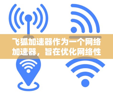 飞狐加速器作为一个网络加速器,旨在优化网络性能,提升数据传输效率。以下是对其工作原理和应用场景的详细分析 飞狐加速器作为一个网络加速器,旨在优化网络性能,提升数据传输效率。以下是对其工作原理和应用场景的详细分析