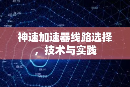 神速加速器线路选择,技术与实践 神速加速器线路选择,技术与实践