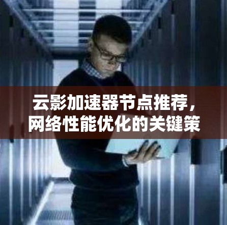 云影加速器节点推荐，网络性能优化的关键策略