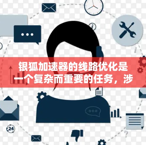 银狐加速器的线路优化是一个复杂而重要的任务,涉及硬件和软件的多方面考虑。以下是一个有条理的优化步骤和建议 银狐加速器的线路优化是一个复杂而重要的任务,涉及硬件和软件的多方面考虑。以下是一个有条理的优化步骤和建议