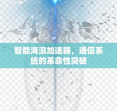 智能海浪加速器,通信系统的革命性突破 智能海浪加速器,通信系统的革命性突破