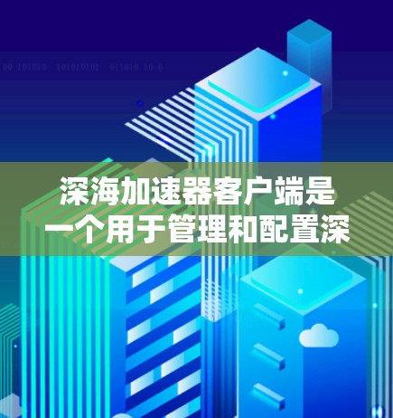 深海加速器客户端是一个用于管理和配置深海加速器服务的工具,旨在帮助用户优化网络连接,解决网络限制和拥堵问题。以下是关于深海加速器客户端的详细说明 深海加速器客户端是一个用于管理和配置深海加速器服务的工具,旨在帮助用户优化网络连接,解决网络限制和拥堵问题。以下是关于深海加速器客户端的详细说明
