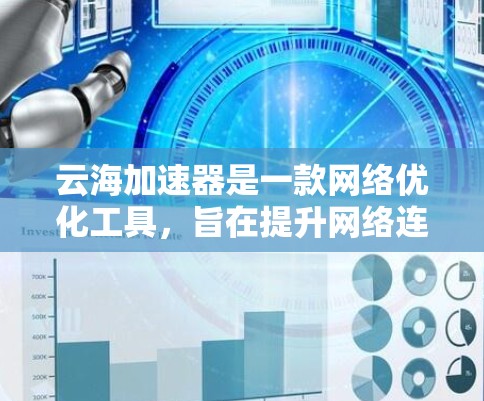 云海加速器是一款网络优化工具,旨在提升网络连接的速度和稳定性。以下是安装和使用的步骤 云海加速器是一款网络优化工具,旨在提升网络连接的速度和稳定性。以下是安装和使用的步骤