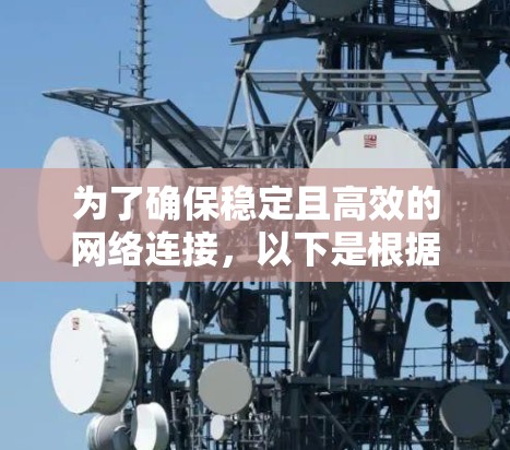 为了确保稳定且高效的网络连接,以下是根据不同需求和场景推荐的网络连接工具 为了确保稳定且高效的网络连接,以下是根据不同需求和场景推荐的网络连接工具