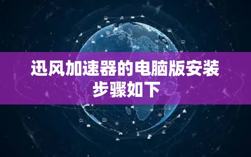迅风加速器的电脑版安装步骤如下 迅风加速器的电脑版安装步骤如下