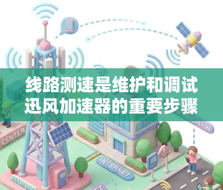 线路测速是维护和调试迅风加速器的重要步骤,确保其稳定运行和性能可靠。以下是进行线路测速的详细步骤和注意事项 线路测速是维护和调试迅风加速器的重要步骤,确保其稳定运行和性能可靠。以下是进行线路测速的详细步骤和注意事项