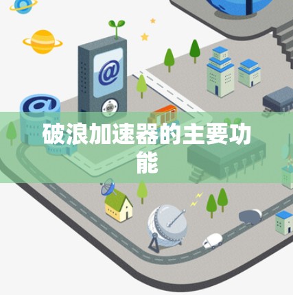 破浪加速器的主要功能 破浪加速器的主要功能