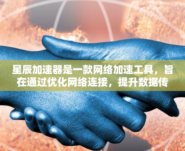 星辰加速器是一款网络加速工具，旨在通过优化网络连接，提升数据传输速度和稳定性。它通常用于解决网络拥堵、延迟高或带宽有限的问题，尤其是在国内外的网络环境中。以下是星辰加速器网络加速的主要特点和工作原理