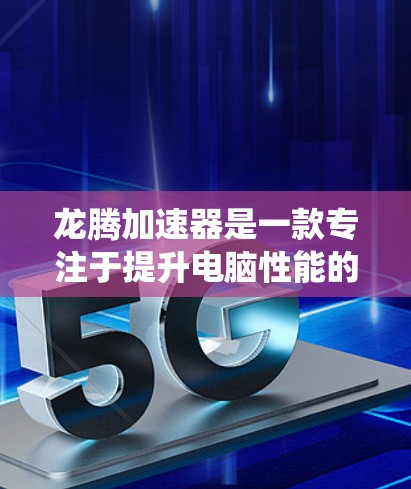 龙腾加速器是一款专注于提升电脑性能的软件，旨在通过优化系统资源管理、加速文件读取速度以及优化应用运行效率来提升电脑的整体性能。以下是关于龙腾加速器电脑软件的一些信息和使用建议