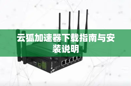 云狐加速器下载指南与安装说明 云狐加速器下载指南与安装说明