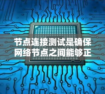 节点连接测试是确保网络节点之间能够正常通信的关键步骤。以下是详细的步骤指南