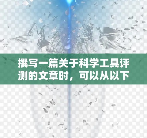 撰写一篇关于科学工具评测的文章时，可以从以下几个方面进行组织和展开