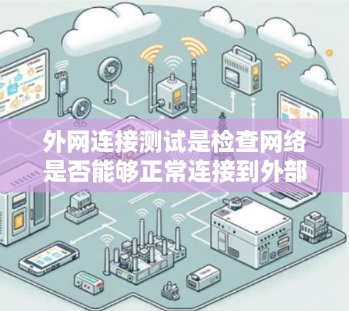 外网连接测试是检查网络是否能够正常连接到外部网络(如互联网)的过程。以下是一些常见的外网连接测试方法和步骤 外网连接测试是检查网络是否能够正常连接到外部网络(如互联网)的过程。以下是一些常见的外网连接测试方法和步骤