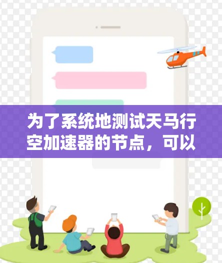 为了系统地测试天马行空加速器的节点，可以按照以下步骤进行