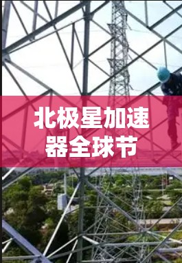 北极星加速器全球节点是一种分布式的加速器网络,旨在为高能物理研究和相关领域提供更强大的支持。以下是对这一技术的详细分析 北极星加速器全球节点是一种分布式的加速器网络,旨在为高能物理研究和相关领域提供更强大的支持。以下是对这一技术的详细分析