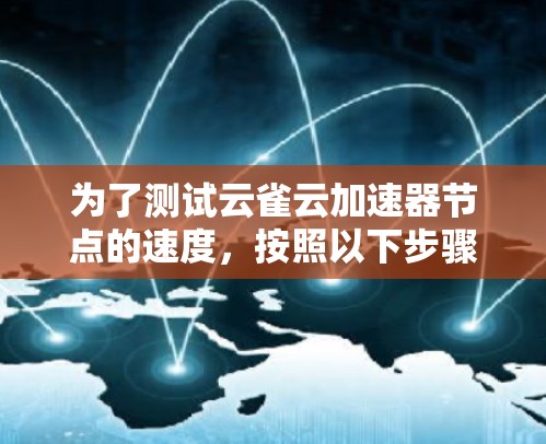为了测试云雀云加速器节点的速度，按照以下步骤进行